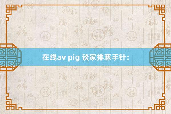 在线av pig 谈家排寒手针：